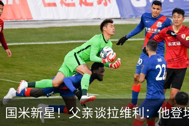 国米新星！父亲谈拉维利：他登场后有球迷说这人真强 齐沃有魄力